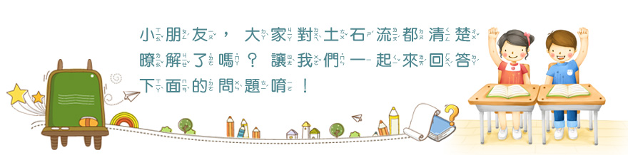 小朋友，大家對土石流都清楚瞭解了嗎？讓我們一起來回答下面的問題唷！